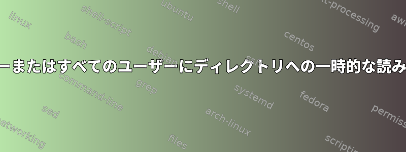 ファイル/ディレクトリ権限を変更せずに、特定のユーザーまたはすべてのユーザーにディレクトリへの一時的な読み取りまたは読み取り/書き込みアクセス権を付与します。