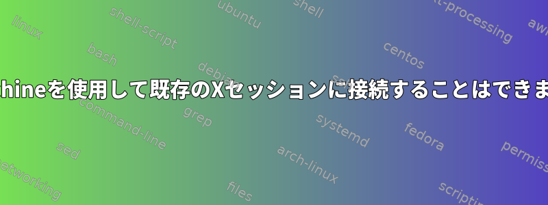 Nomachineを使用して既存のXセッションに接続することはできません。