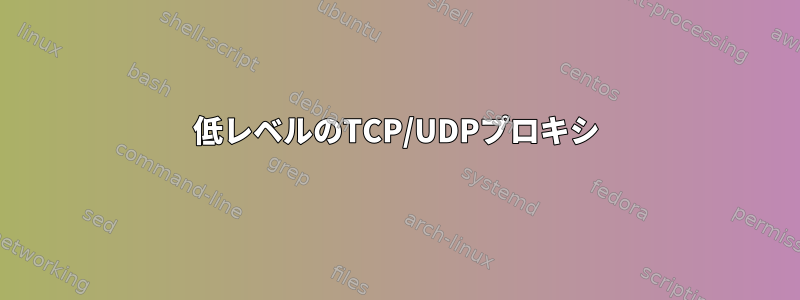 低レベルのTCP/UDPプロキシ