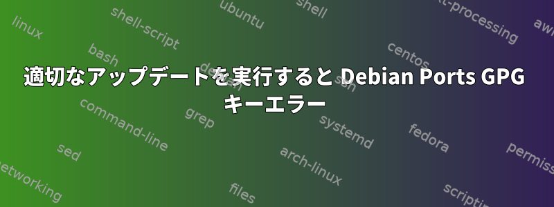 適切なアップデートを実行すると Debian Ports GPG キーエラー