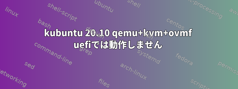 kubuntu 20.10 qemu+kvm+ovmf uefiでは動作しません