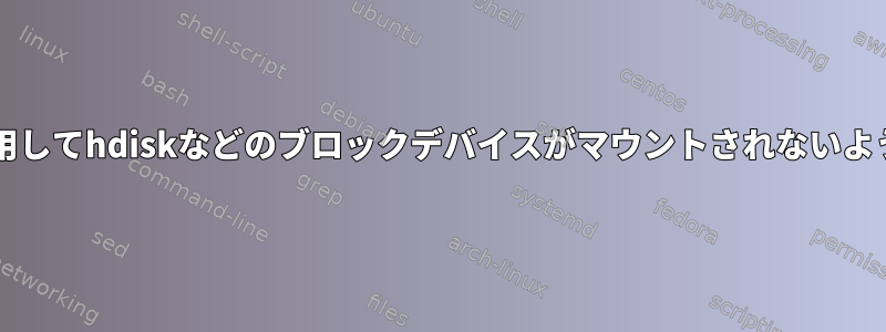 ibudevを使用してhdiskなどのブロックデバイスがマウントされないようにする方法