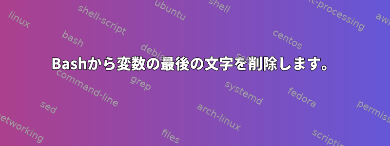 Bashから変数の最後の文字を削除します。