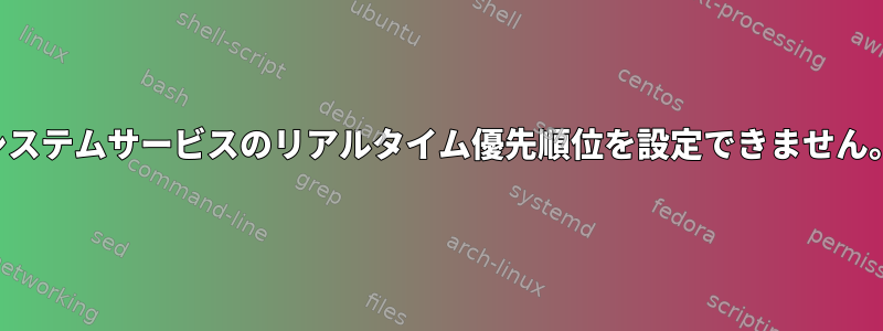 システムサービスのリアルタイム優先順位を設定できません。