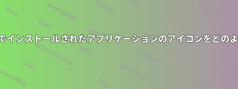 「フラットパック」でインストールされたアプリケーションのアイコンをどのように変更しますか？