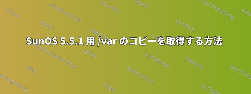 SunOS 5.5.1 用 /var のコピーを取得する方法