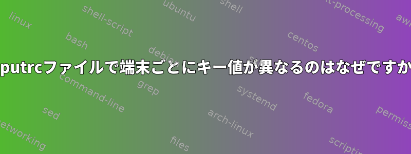 .inputrcファイルで端末ごとにキー値が異なるのはなぜですか？