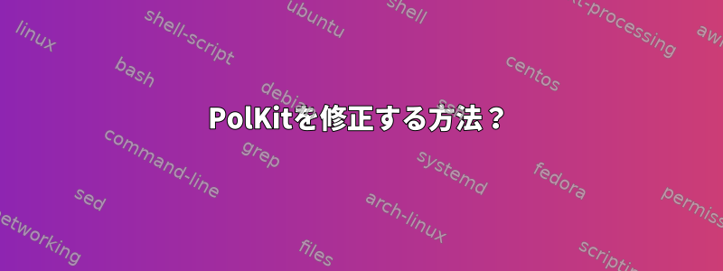 PolKitを修正する方法？