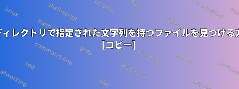 複数のディレクトリで指定された文字列を持つファイルを見つける方法は？ [コピー]