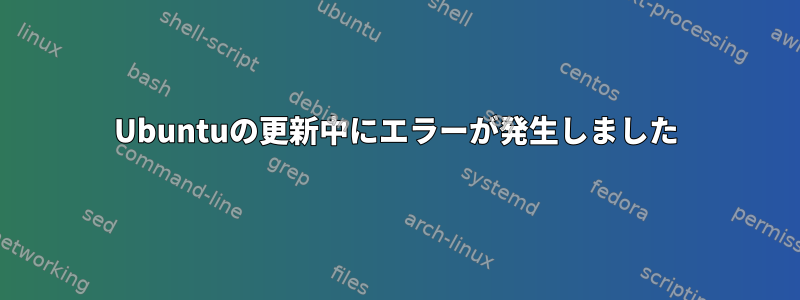 Ubuntuの更新中にエラーが発生しました