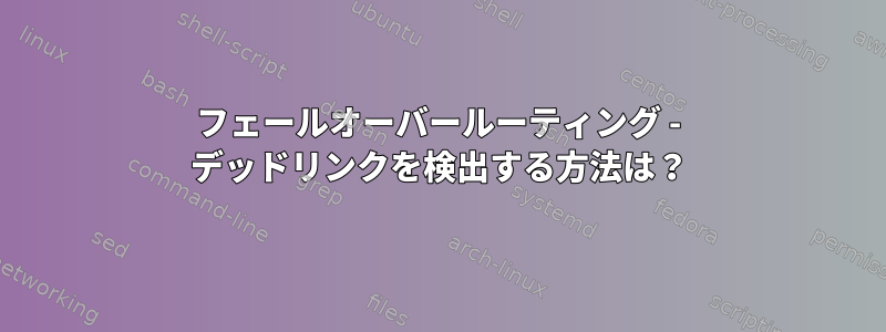 フェールオーバールーティング - デッドリンクを検出する方法は？