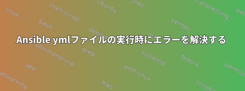 Ansible ymlファイルの実行時にエラーを解決する