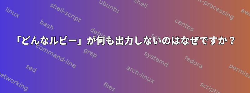 「どんなルビー」が何も出力しないのはなぜですか？