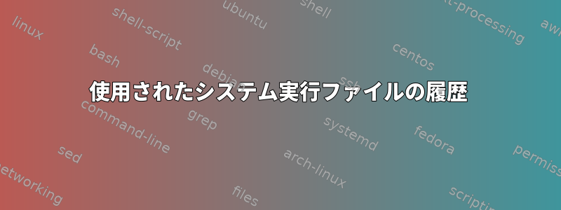 使用されたシステム実行ファイルの履歴