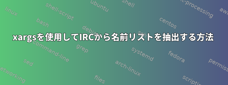 xargsを使用してIRCから名前リストを抽出する方法