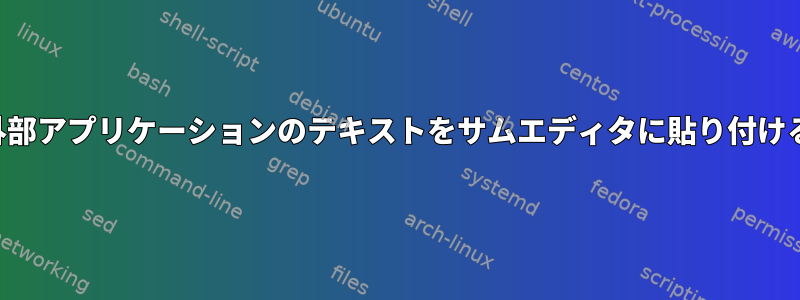 外部アプリケーションのテキストをサムエディタに貼り付ける