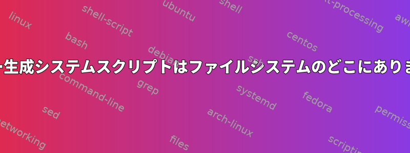 ユーザー生成システムスクリプトはファイルシステムのどこにありますか？