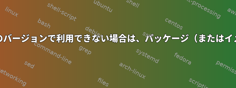 お探しの.rpmがCentOS仮想マシンのバージョンで利用できない場合は、パッケージ（またはイメージ）をどのように追加しますか？