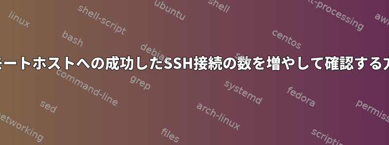 リモートホストへの成功したSSH接続の数を増やして確認する方法