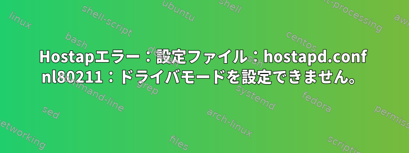 Hostapエラー：設定ファイル：hostapd.conf nl80211：ドライバモードを設定できません。