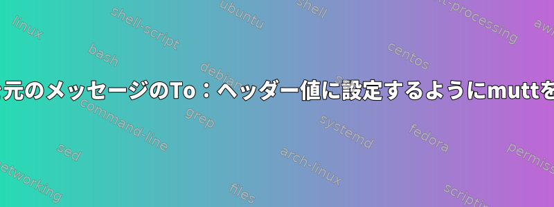 応答時に、From：ヘッダーを元のメッセージのTo：ヘッダー値に設定するようにmuttをどのように設定できますか？