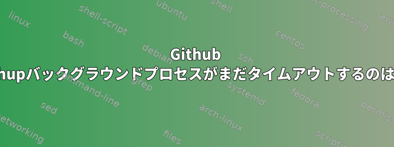 Github Actionsでnohupバックグラウンドプロセスがまだタイムアウトするのはなぜですか？