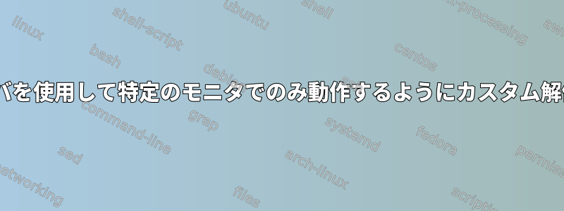 xorgでIntelドライバを使用して特定のモニタでのみ動作するようにカスタム解像度を追加する方法