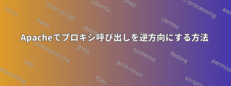 Apacheでプロキシ呼び出しを逆方向にする方法