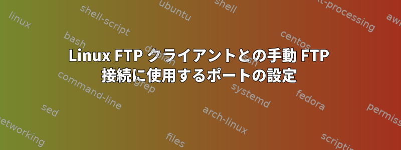 Linux FTP クライアントとの手動 FTP 接続に使用するポートの設定