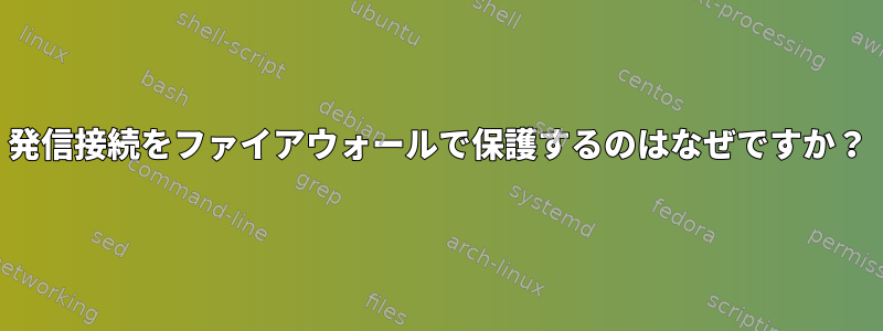 発信接続をファイアウォールで保護するのはなぜですか？