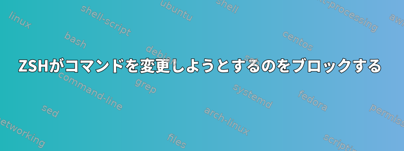 ZSHがコマンドを変更しようとするのをブロックする