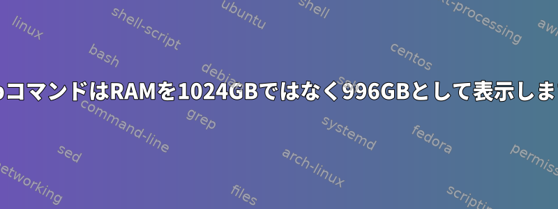 htopコマンドはRAMを1024GBではなく996GBとして表示します。