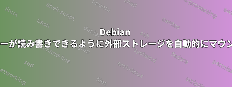 Debian XFCEでユーザーが読み書きできるように外部ストレージを自動的にマウントしますか？