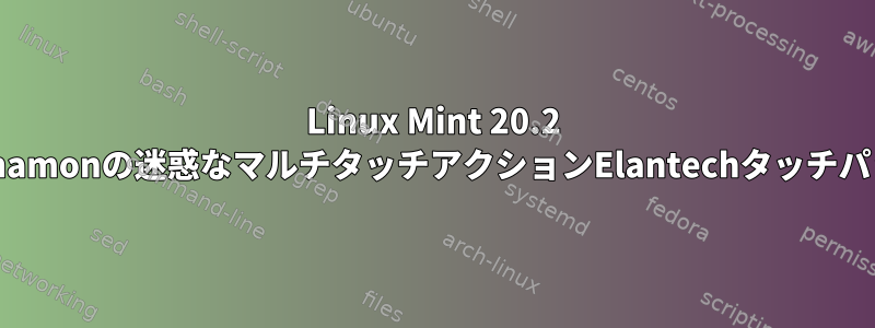 Linux Mint 20.2 Cinnamonの迷惑なマルチタッチアクションElantechタッチパッド