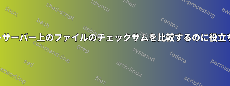 リモートサーバー上のファイルのチェックサムを比較するのに役立ちます。