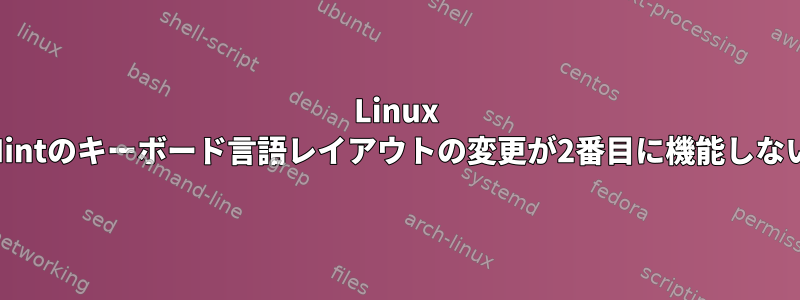 Linux Mintのキーボード言語レイアウトの変更が2番目に機能しない