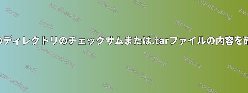 シェルのディレクトリのチェックサムまたは.tarファイルの内容を確認する