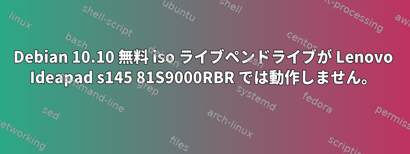 Debian 10.10 無料 iso ライブペンドライブが Lenovo Ideapad s145 81S9000RBR では動作しません。