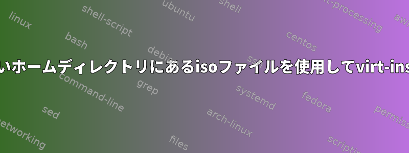 ユーザーqemuがアクセスできないホームディレクトリにあるisoファイルを使用してvirt-installを実行するきちんとした方法