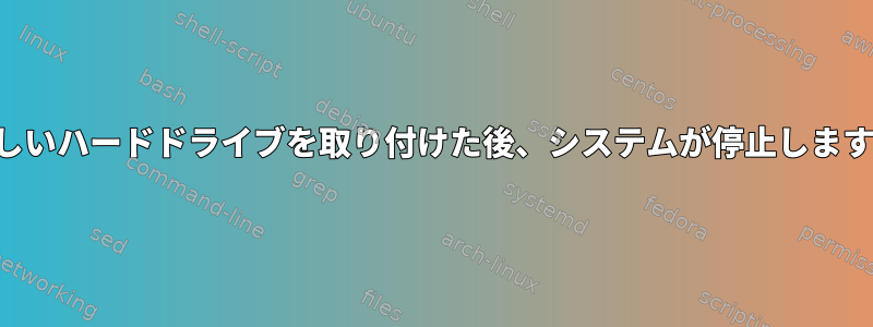 新しいハードドライブを取り付けた後、システムが停止します。