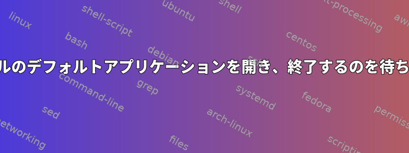 ファイルのデフォルトアプリケーションを開き、終了するのを待ちます。