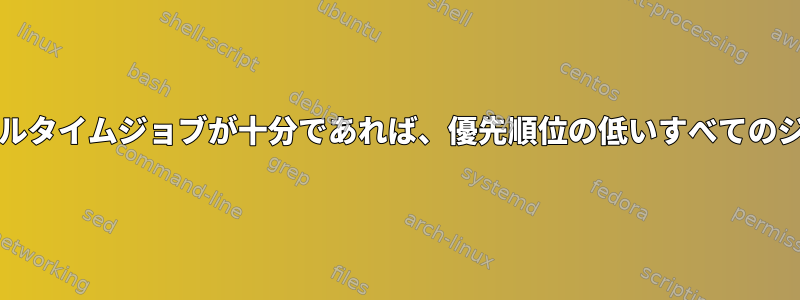 優先順位の高いSCHED_RRリアルタイムジョブが十分であれば、優先順位の低いすべてのジョブは完全に中断されますか？