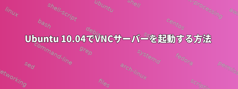 Ubuntu 10.04でVNCサーバーを起動する方法