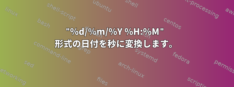 "%d/%m/%Y %H:%M" 形式の日付を秒に変換します。