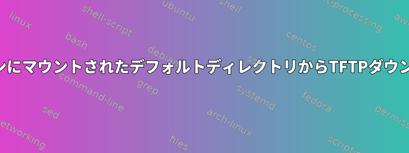 ドライブパーティションにマウントされたデフォルトディレクトリからTFTPダウンロードを実行する方法