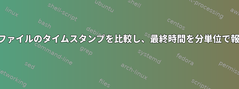 両方のログファイルのタイムスタンプを比較し、最終時間を分単位で報告します。