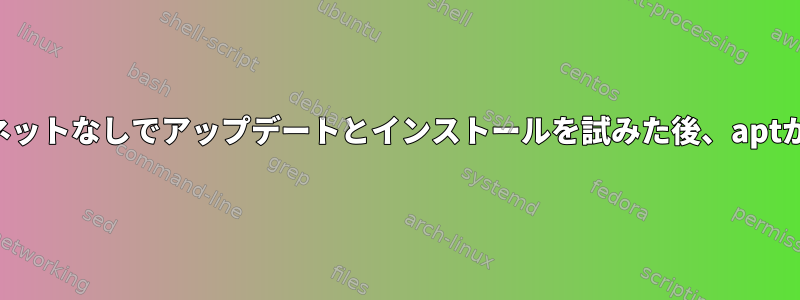 インターネットなしでアップデートとインストールを試みた後、aptが破損する