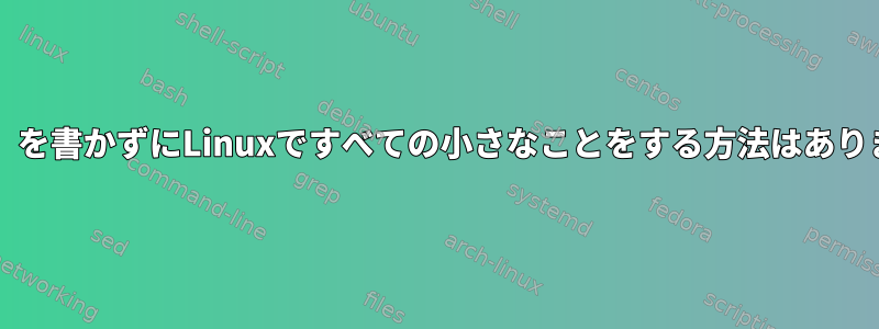 「sudo」を書かずにLinuxですべての小さなことをする方法はありますか？