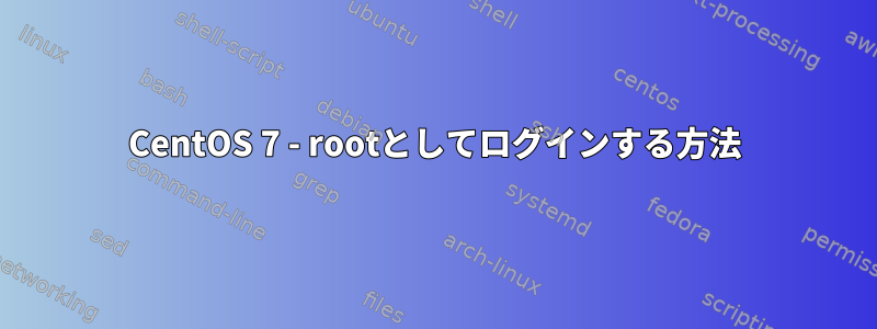 CentOS 7 - rootとしてログインする方法