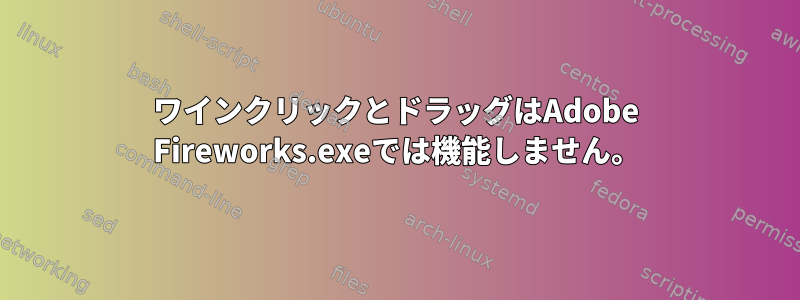 ワインクリックとドラッグはAdobe Fireworks.exeでは機能しません。